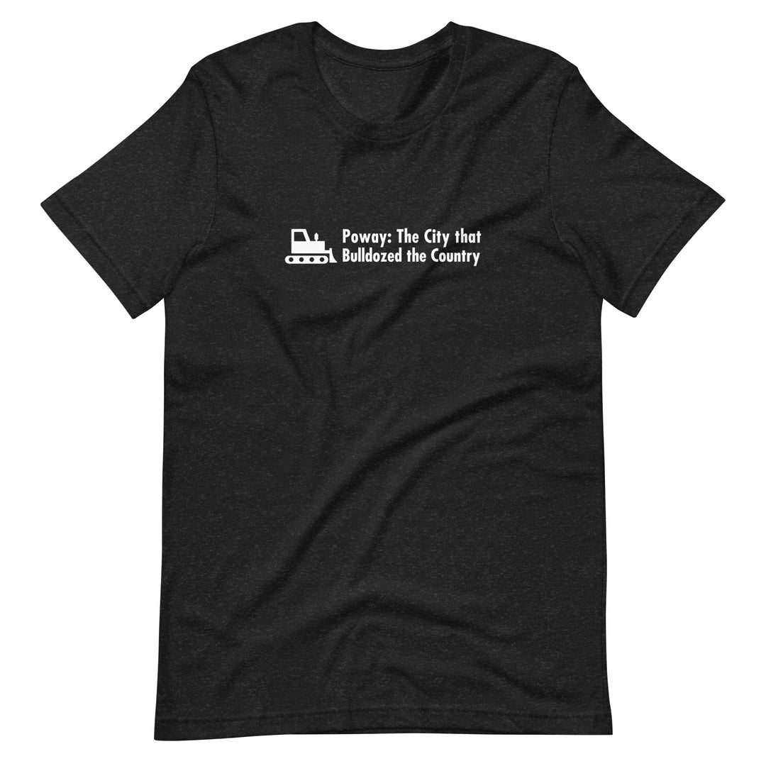 Poway - The City that Bulldozed the Country - Unisex t-shirt